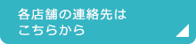 各店舗の連絡先はこちらから